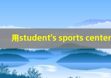 用student's sports center造句